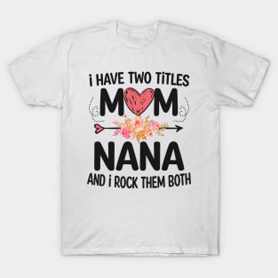 nana - i have two titles mom and nana T-Shirt